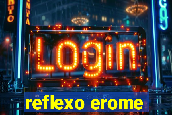 reflexo erome